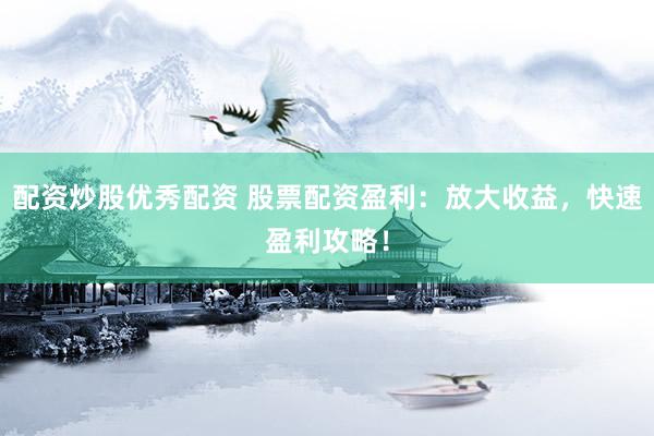 配资炒股优秀配资 股票配资盈利:放大收益,快速盈利攻略!