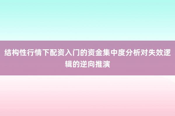 结构性行情下配资入门的资金集中度分析对失效逻辑的逆向推演